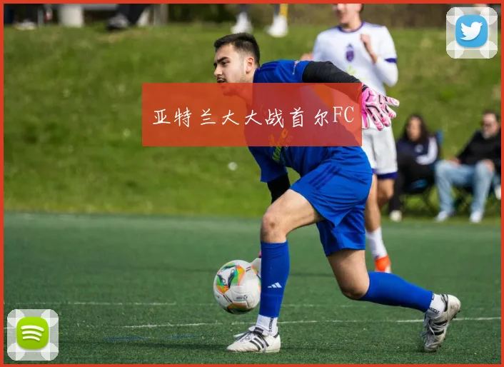 亚特兰大大战首尔FC