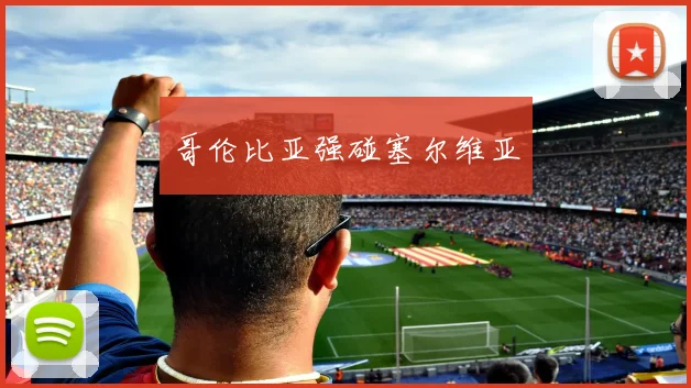 哥伦比亚强碰塞尔维亚