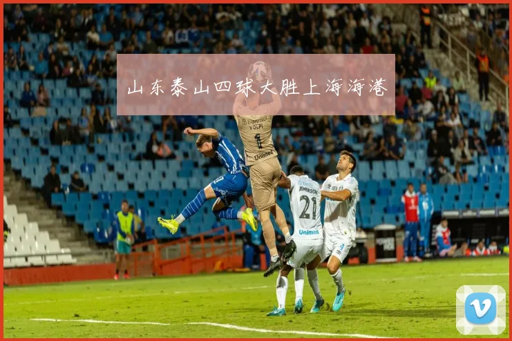 山东泰山四球大胜上海海港