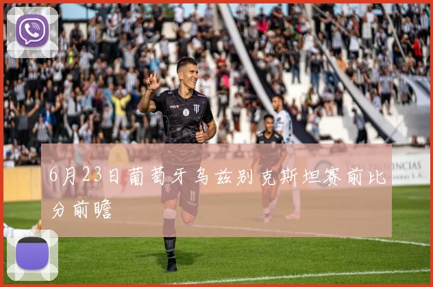 6月23日葡萄牙乌兹别克斯坦赛前比分前瞻