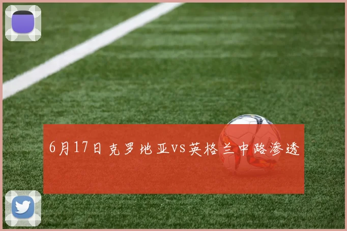 6月17日克罗地亚vs英格兰中路渗透
