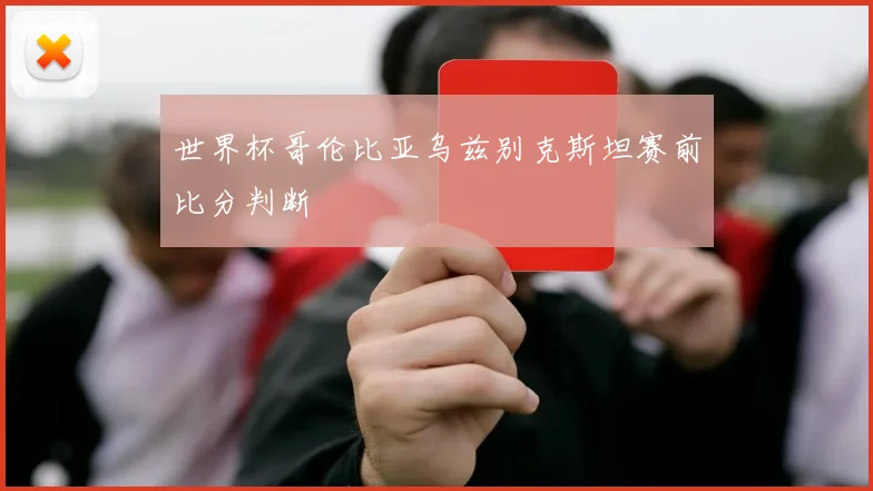 世界杯哥伦比亚乌兹别克斯坦赛前比分判断