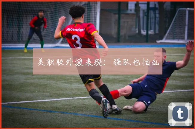 美职联外援表现：强队也怕乱