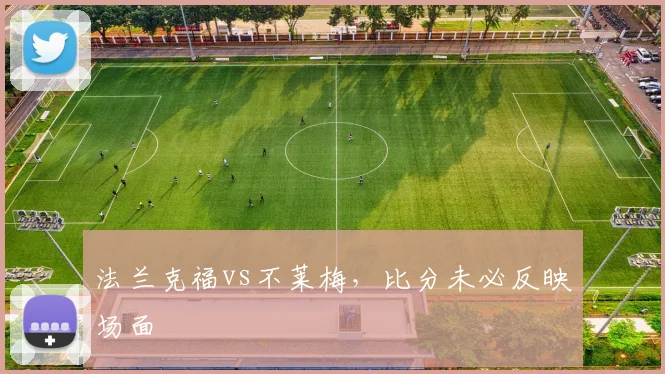 法兰克福vs不莱梅，比分未必反映场面
